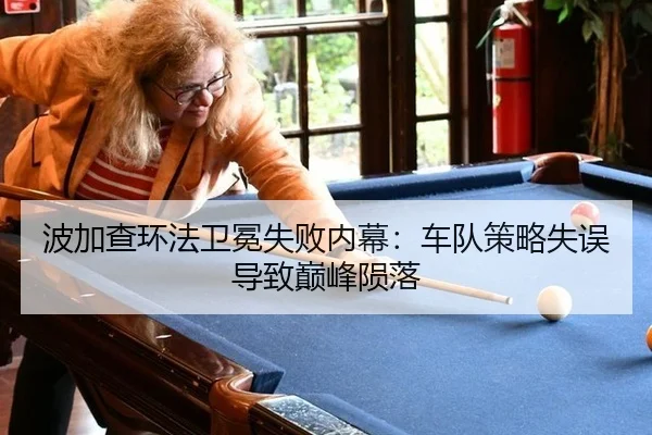 波加查环法卫冕失败内幕：车队策略失误导致巅峰陨落